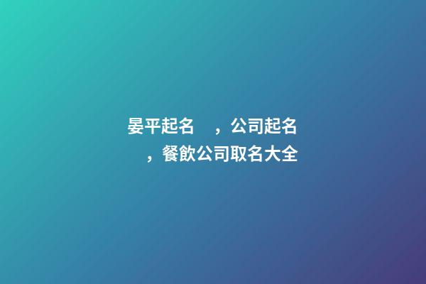 晏平起名，公司起名，餐飲公司取名大全-第1張-公司起名-玄機(jī)派